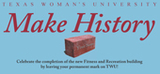 Make History - Celebrate the completion of the new Fitness and Recreation building by leaving your permanent mark on TWU!