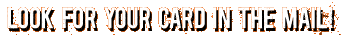 Look for your card in the mail.