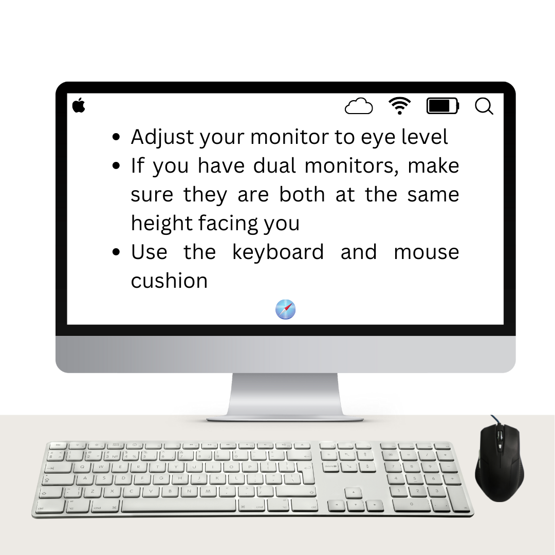Picture of a desktop computer monitor, keyboard, and mouse. Text on monitor reads: "Adjust your monitor to eye level. If you have dual monitors, make sure they are both at the same height facing you. Use the keyboard and mouse cushion."